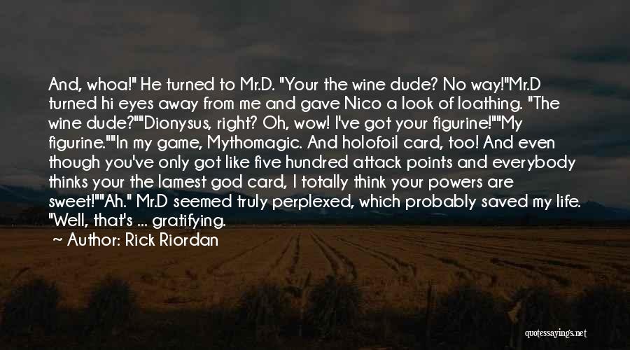 Rick Riordan Quotes: And, Whoa! He Turned To Mr.d. Your The Wine Dude? No Way!mr.d Turned Hi Eyes Away From Me And Gave