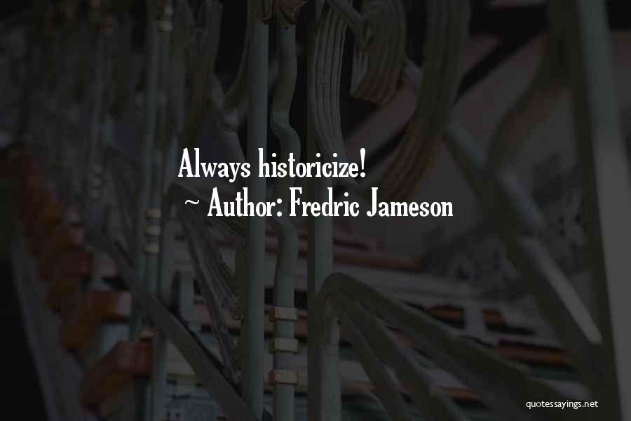 Fredric Jameson Quotes: Always Historicize!