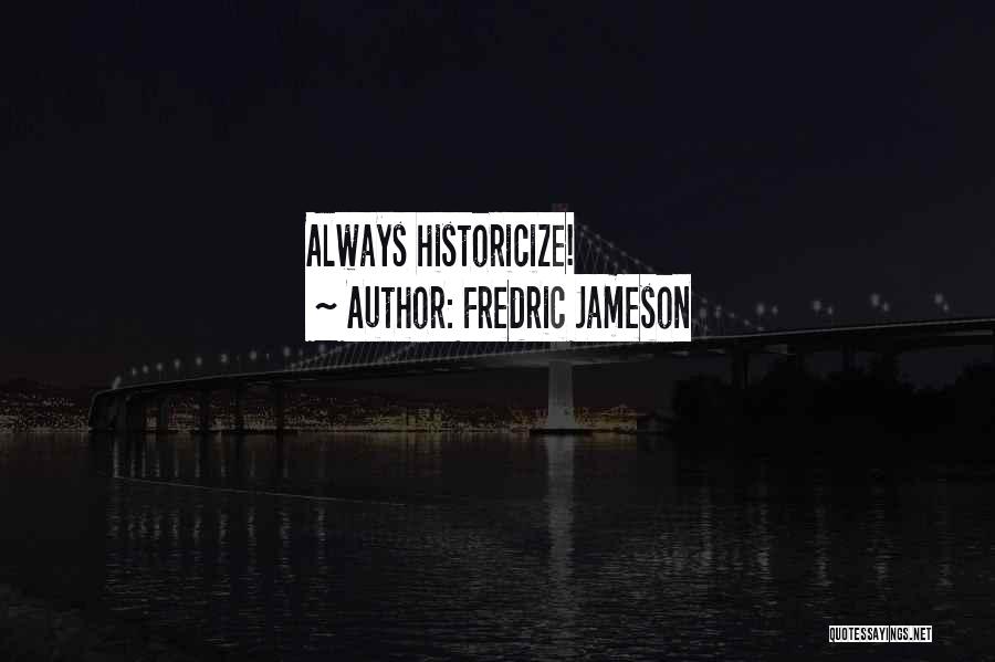 Fredric Jameson Quotes: Always Historicize!