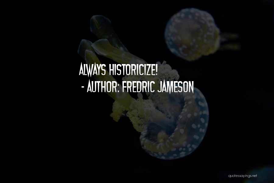 Fredric Jameson Quotes: Always Historicize!