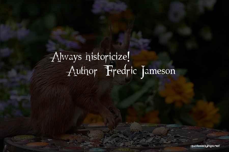 Fredric Jameson Quotes: Always Historicize!