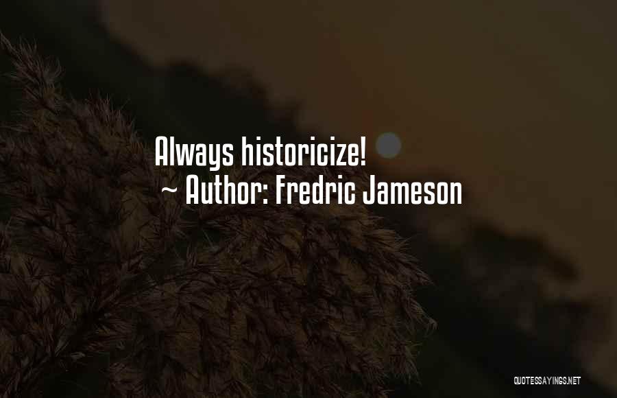 Fredric Jameson Quotes: Always Historicize!