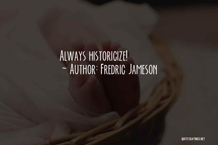 Fredric Jameson Quotes: Always Historicize!