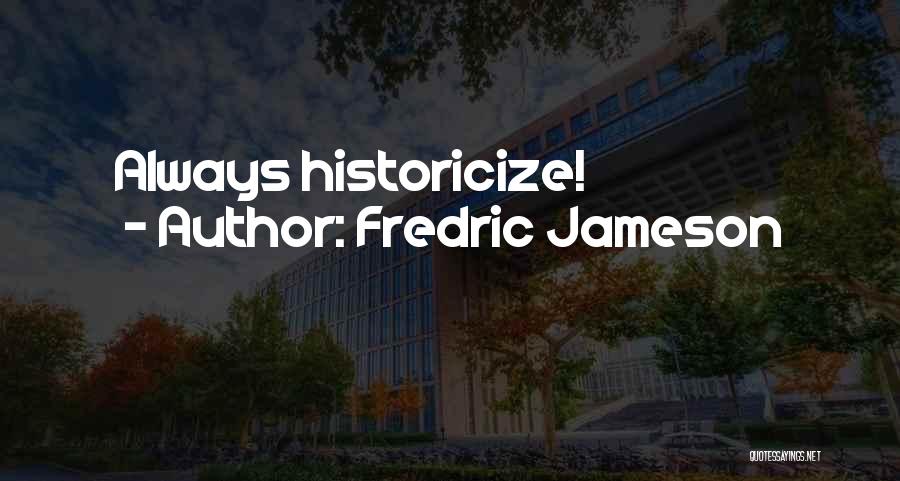 Fredric Jameson Quotes: Always Historicize!