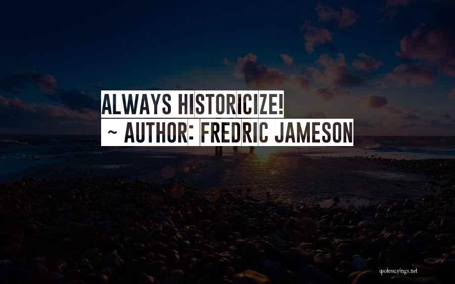 Fredric Jameson Quotes: Always Historicize!