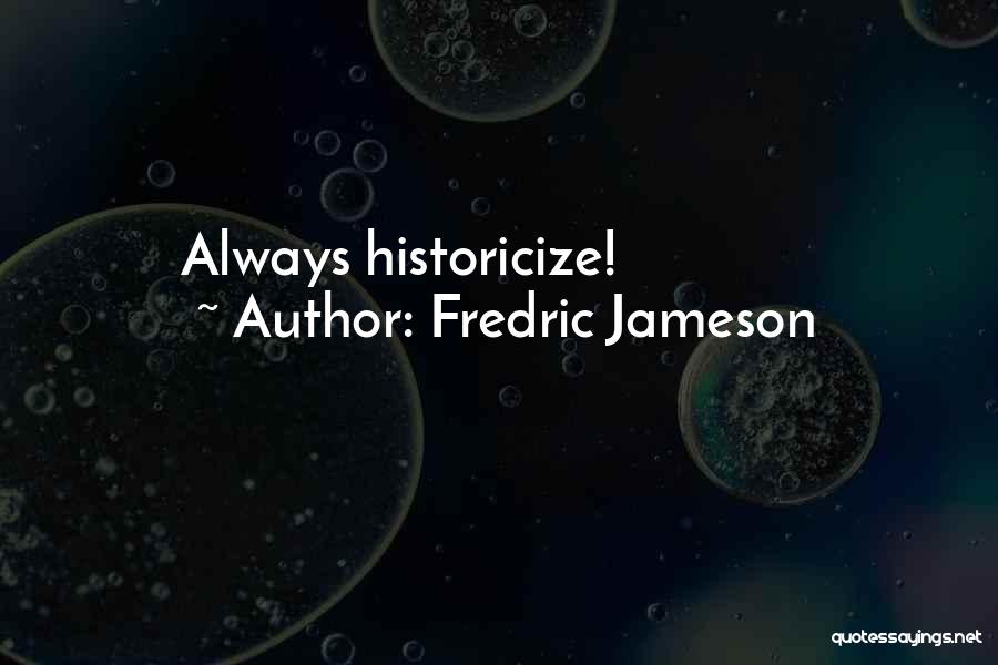 Fredric Jameson Quotes: Always Historicize!
