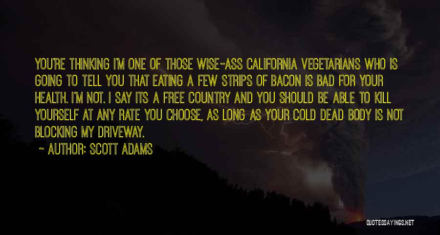 Scott Adams Quotes: You're Thinking I'm One Of Those Wise-ass California Vegetarians Who Is Going To Tell You That Eating A Few Strips