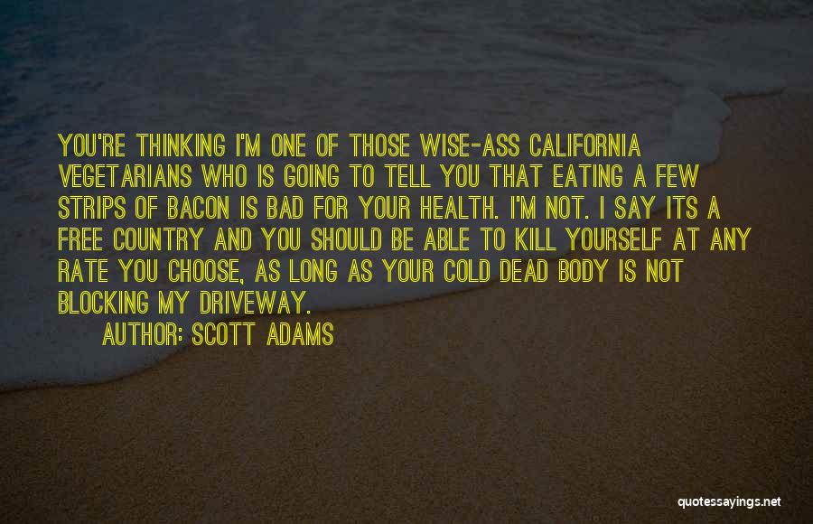Scott Adams Quotes: You're Thinking I'm One Of Those Wise-ass California Vegetarians Who Is Going To Tell You That Eating A Few Strips