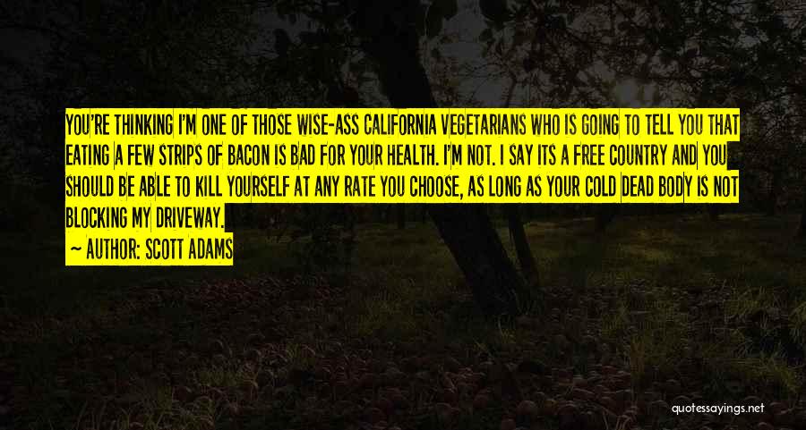 Scott Adams Quotes: You're Thinking I'm One Of Those Wise-ass California Vegetarians Who Is Going To Tell You That Eating A Few Strips