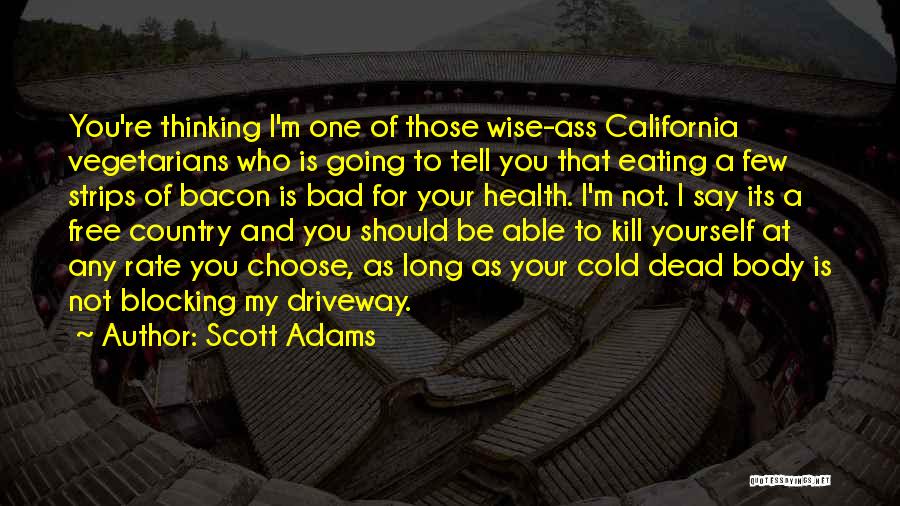 Scott Adams Quotes: You're Thinking I'm One Of Those Wise-ass California Vegetarians Who Is Going To Tell You That Eating A Few Strips