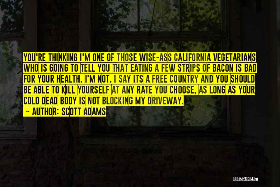 Scott Adams Quotes: You're Thinking I'm One Of Those Wise-ass California Vegetarians Who Is Going To Tell You That Eating A Few Strips