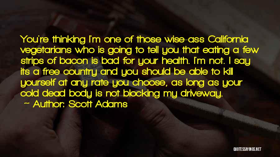 Scott Adams Quotes: You're Thinking I'm One Of Those Wise-ass California Vegetarians Who Is Going To Tell You That Eating A Few Strips