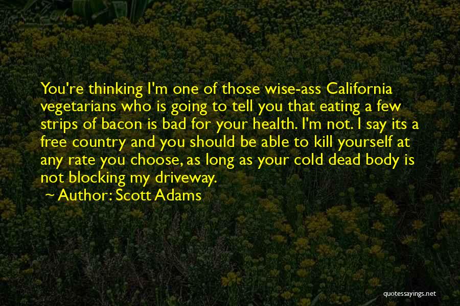 Scott Adams Quotes: You're Thinking I'm One Of Those Wise-ass California Vegetarians Who Is Going To Tell You That Eating A Few Strips