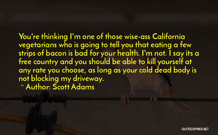 Scott Adams Quotes: You're Thinking I'm One Of Those Wise-ass California Vegetarians Who Is Going To Tell You That Eating A Few Strips