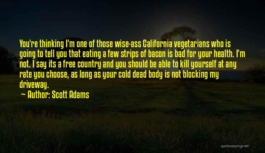 Scott Adams Quotes: You're Thinking I'm One Of Those Wise-ass California Vegetarians Who Is Going To Tell You That Eating A Few Strips