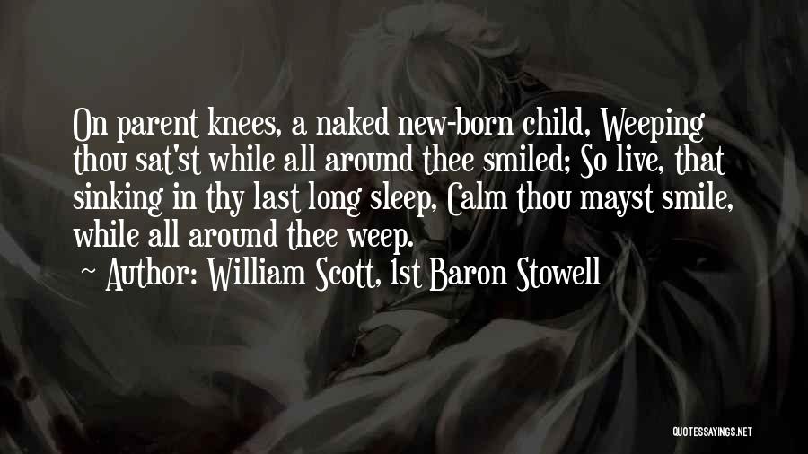 William Scott, 1st Baron Stowell Quotes: On Parent Knees, A Naked New-born Child, Weeping Thou Sat'st While All Around Thee Smiled; So Live, That Sinking In