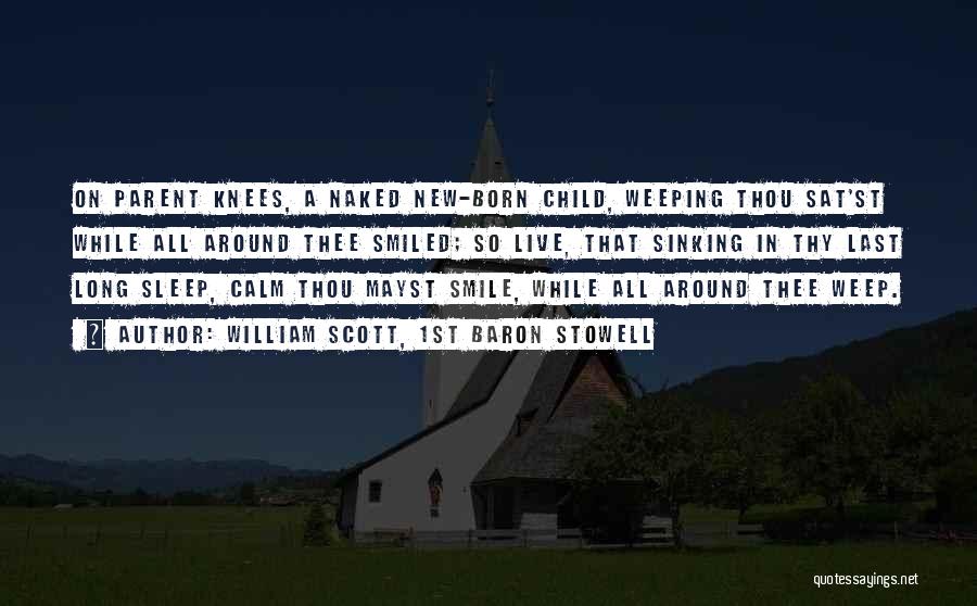 William Scott, 1st Baron Stowell Quotes: On Parent Knees, A Naked New-born Child, Weeping Thou Sat'st While All Around Thee Smiled; So Live, That Sinking In