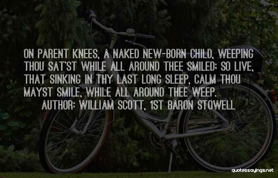 William Scott, 1st Baron Stowell Quotes: On Parent Knees, A Naked New-born Child, Weeping Thou Sat'st While All Around Thee Smiled; So Live, That Sinking In