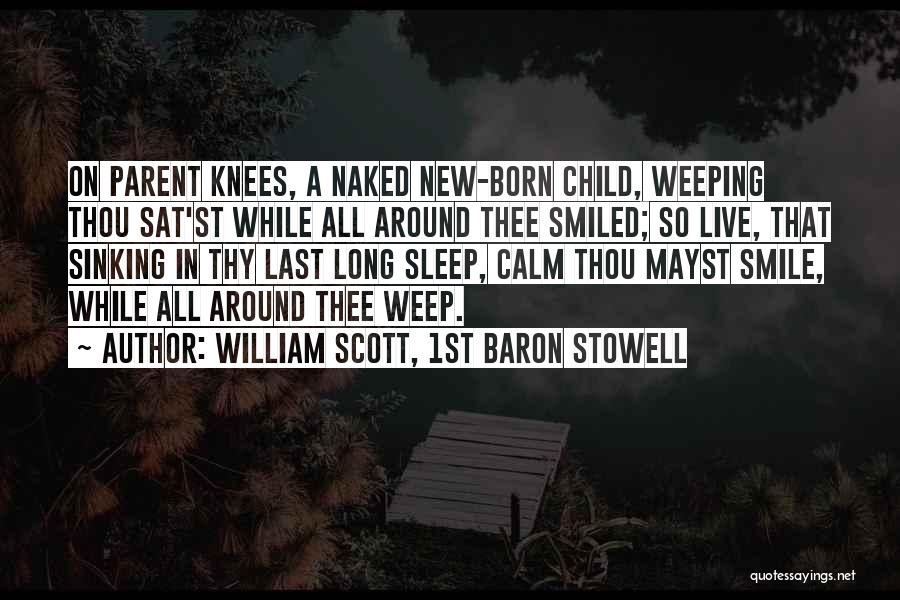 William Scott, 1st Baron Stowell Quotes: On Parent Knees, A Naked New-born Child, Weeping Thou Sat'st While All Around Thee Smiled; So Live, That Sinking In