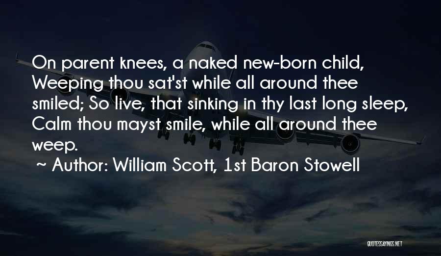 William Scott, 1st Baron Stowell Quotes: On Parent Knees, A Naked New-born Child, Weeping Thou Sat'st While All Around Thee Smiled; So Live, That Sinking In