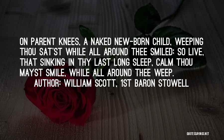 William Scott, 1st Baron Stowell Quotes: On Parent Knees, A Naked New-born Child, Weeping Thou Sat'st While All Around Thee Smiled; So Live, That Sinking In