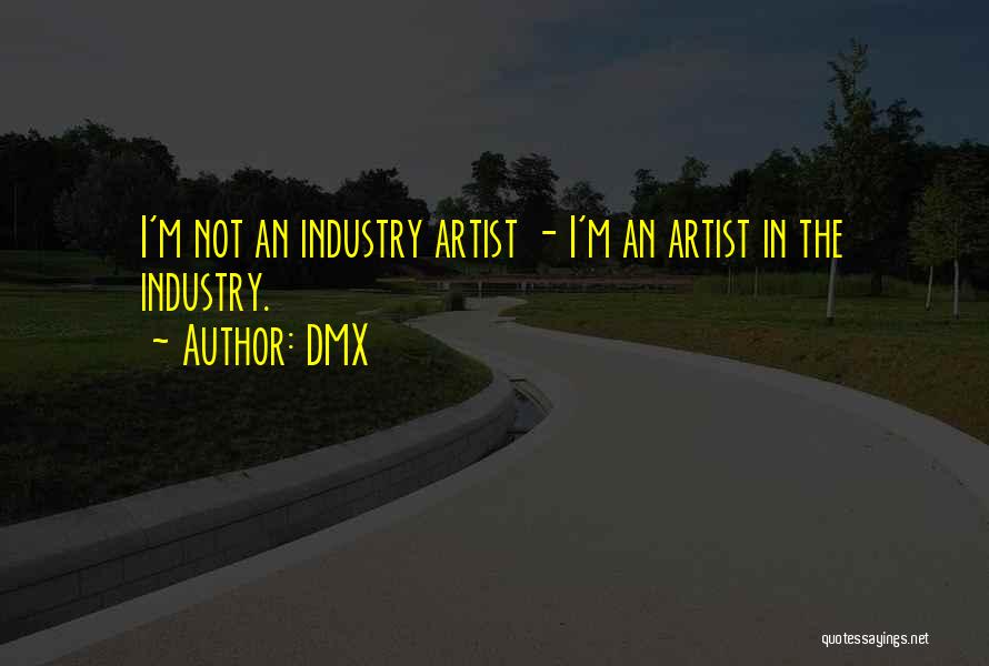 DMX Quotes: I'm Not An Industry Artist - I'm An Artist In The Industry.
