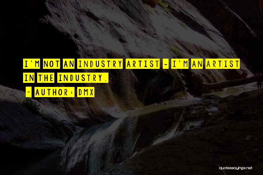 DMX Quotes: I'm Not An Industry Artist - I'm An Artist In The Industry.
