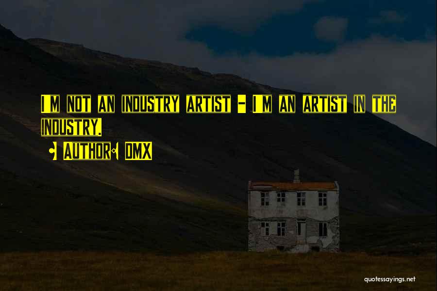 DMX Quotes: I'm Not An Industry Artist - I'm An Artist In The Industry.