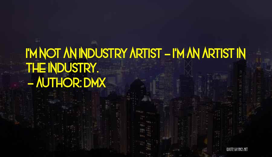 DMX Quotes: I'm Not An Industry Artist - I'm An Artist In The Industry.