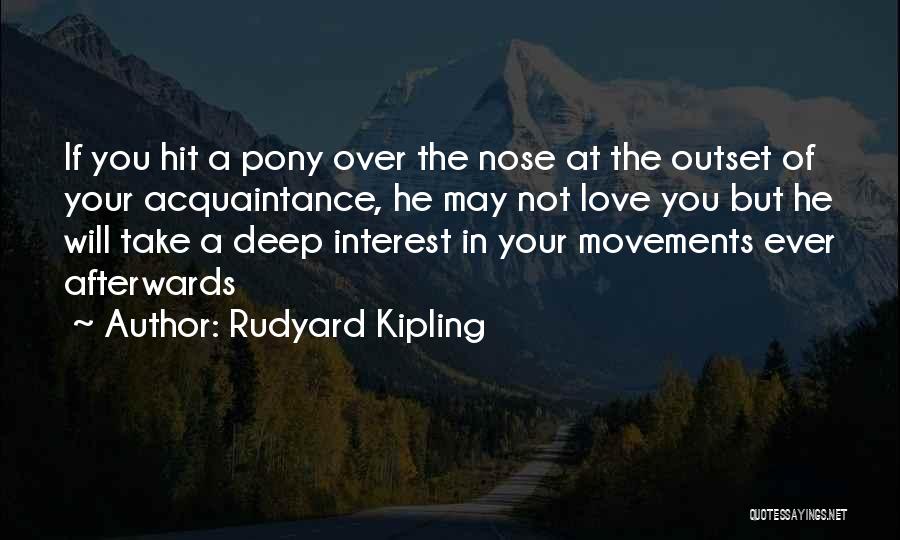 Rudyard Kipling Quotes: If You Hit A Pony Over The Nose At The Outset Of Your Acquaintance, He May Not Love You But