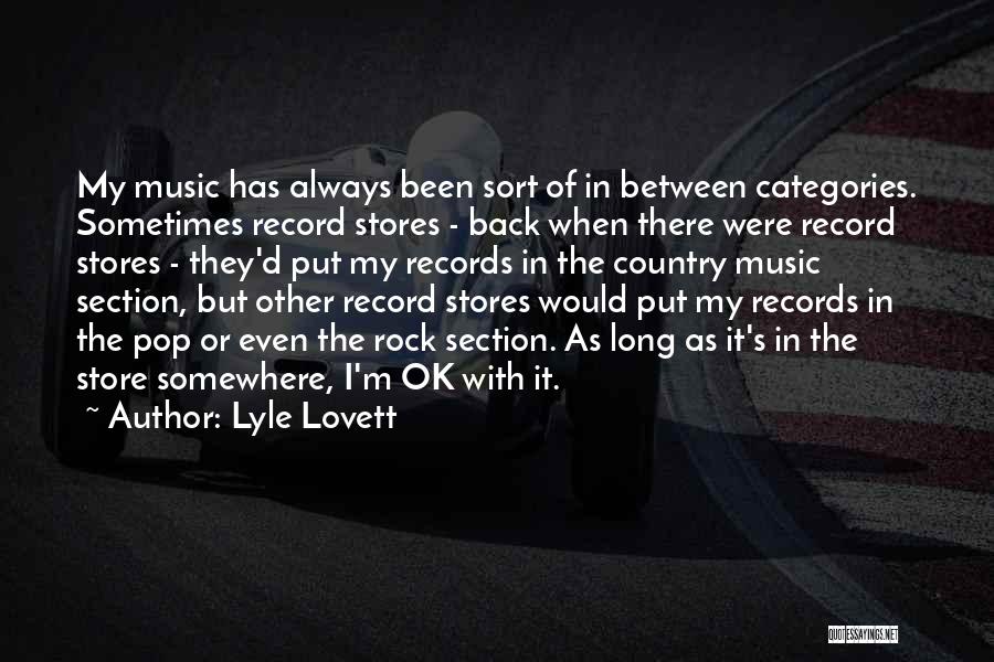 Lyle Lovett Quotes: My Music Has Always Been Sort Of In Between Categories. Sometimes Record Stores - Back When There Were Record Stores