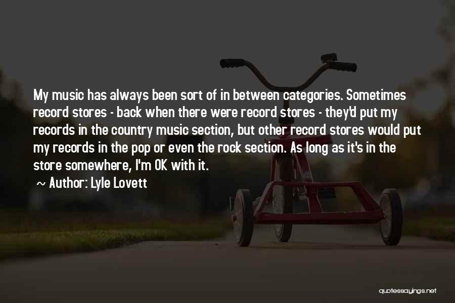 Lyle Lovett Quotes: My Music Has Always Been Sort Of In Between Categories. Sometimes Record Stores - Back When There Were Record Stores