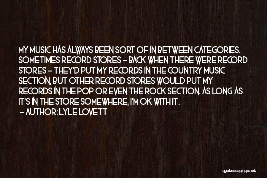 Lyle Lovett Quotes: My Music Has Always Been Sort Of In Between Categories. Sometimes Record Stores - Back When There Were Record Stores