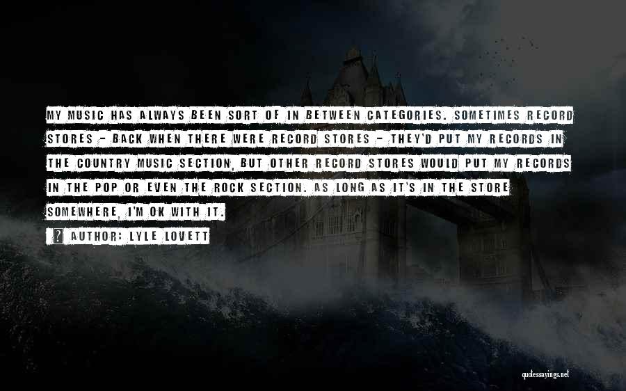 Lyle Lovett Quotes: My Music Has Always Been Sort Of In Between Categories. Sometimes Record Stores - Back When There Were Record Stores
