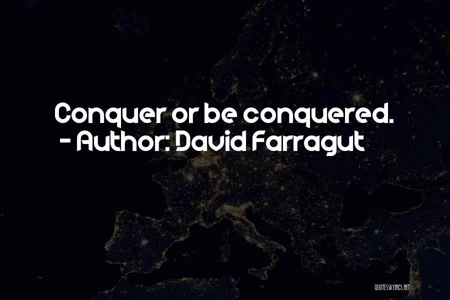 David Farragut Quotes: Conquer Or Be Conquered.