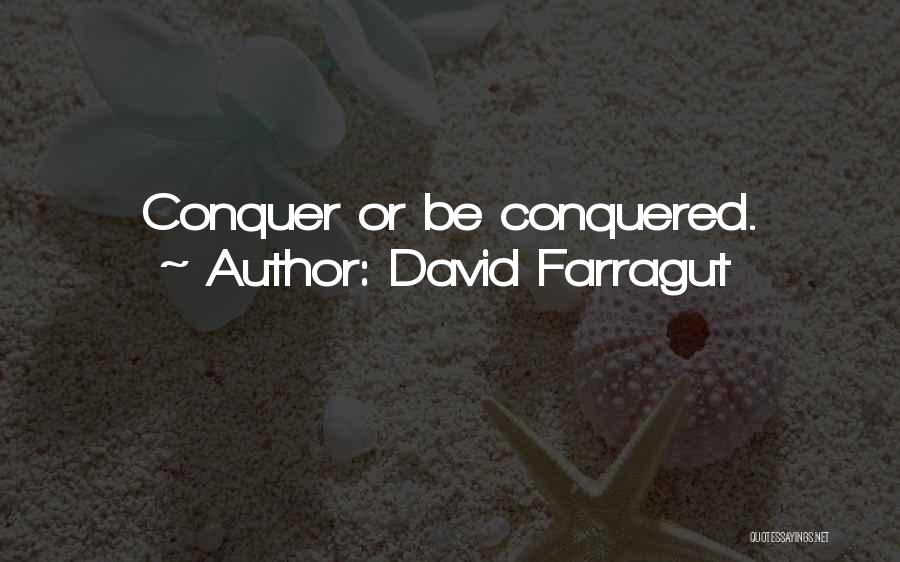David Farragut Quotes: Conquer Or Be Conquered.