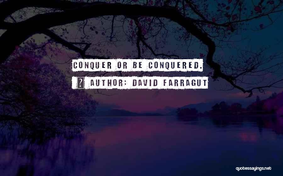 David Farragut Quotes: Conquer Or Be Conquered.