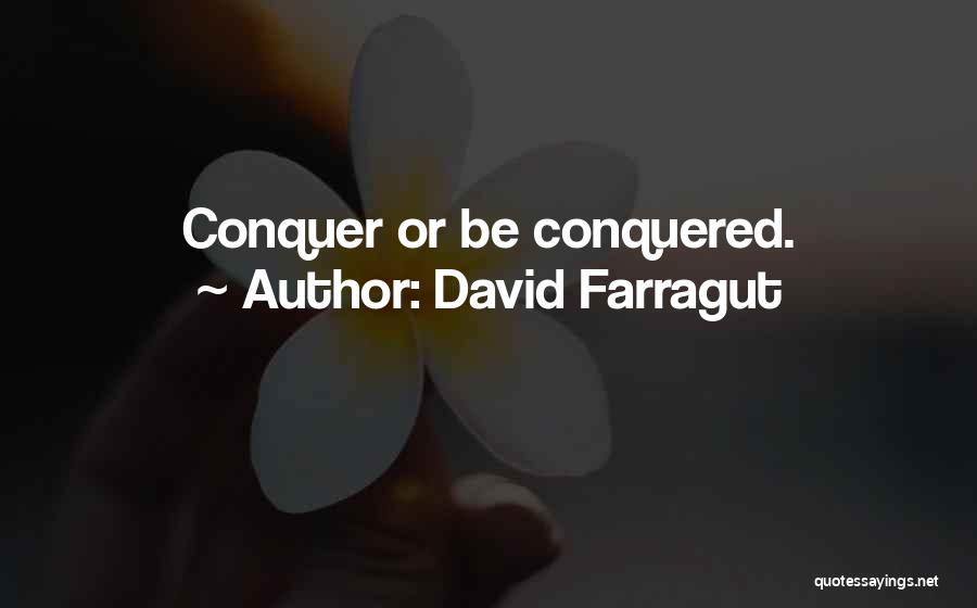 David Farragut Quotes: Conquer Or Be Conquered.