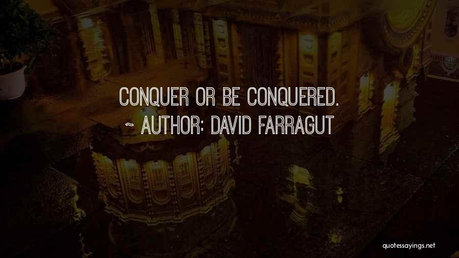 David Farragut Quotes: Conquer Or Be Conquered.