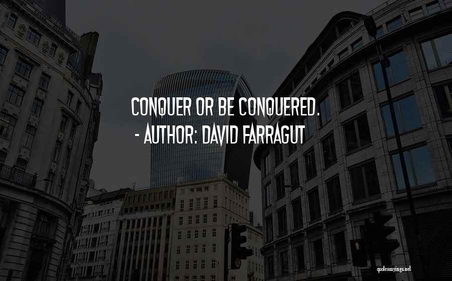 David Farragut Quotes: Conquer Or Be Conquered.