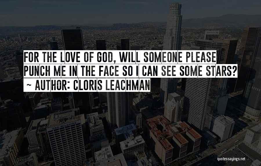 Cloris Leachman Quotes: For The Love Of God, Will Someone Please Punch Me In The Face So I Can See Some Stars?