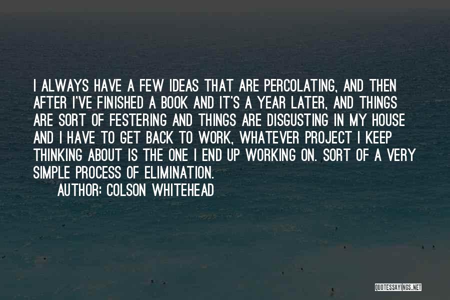 Colson Whitehead Quotes: I Always Have A Few Ideas That Are Percolating, And Then After I've Finished A Book And It's A Year