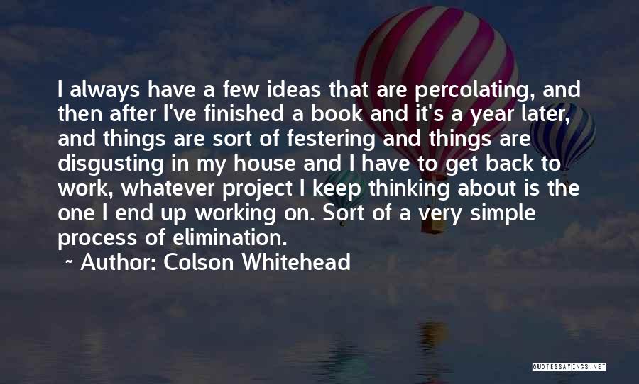 Colson Whitehead Quotes: I Always Have A Few Ideas That Are Percolating, And Then After I've Finished A Book And It's A Year