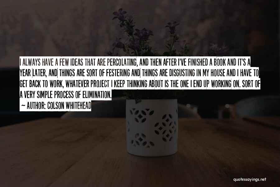 Colson Whitehead Quotes: I Always Have A Few Ideas That Are Percolating, And Then After I've Finished A Book And It's A Year