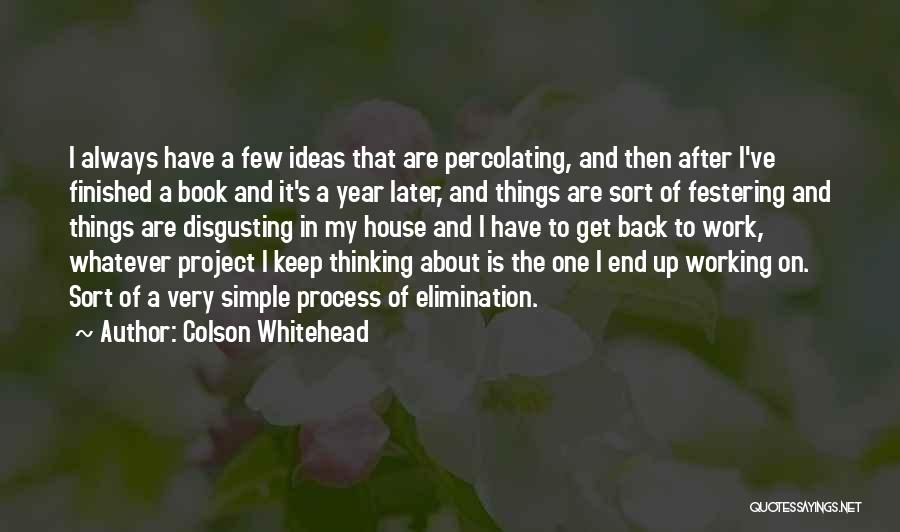 Colson Whitehead Quotes: I Always Have A Few Ideas That Are Percolating, And Then After I've Finished A Book And It's A Year