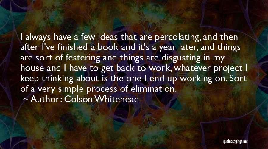 Colson Whitehead Quotes: I Always Have A Few Ideas That Are Percolating, And Then After I've Finished A Book And It's A Year