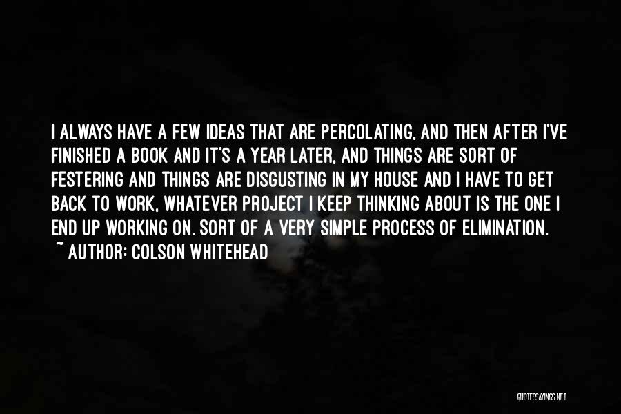 Colson Whitehead Quotes: I Always Have A Few Ideas That Are Percolating, And Then After I've Finished A Book And It's A Year