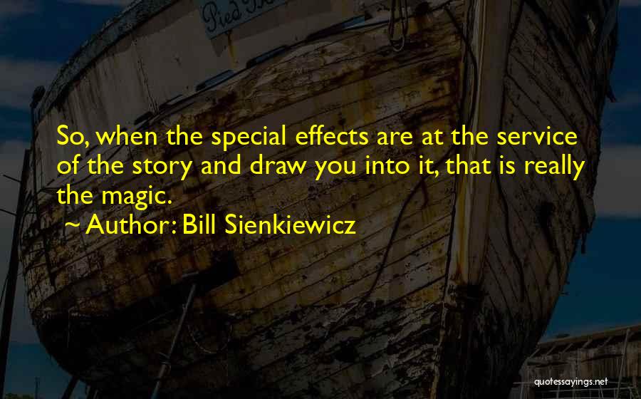 Bill Sienkiewicz Quotes: So, When The Special Effects Are At The Service Of The Story And Draw You Into It, That Is Really