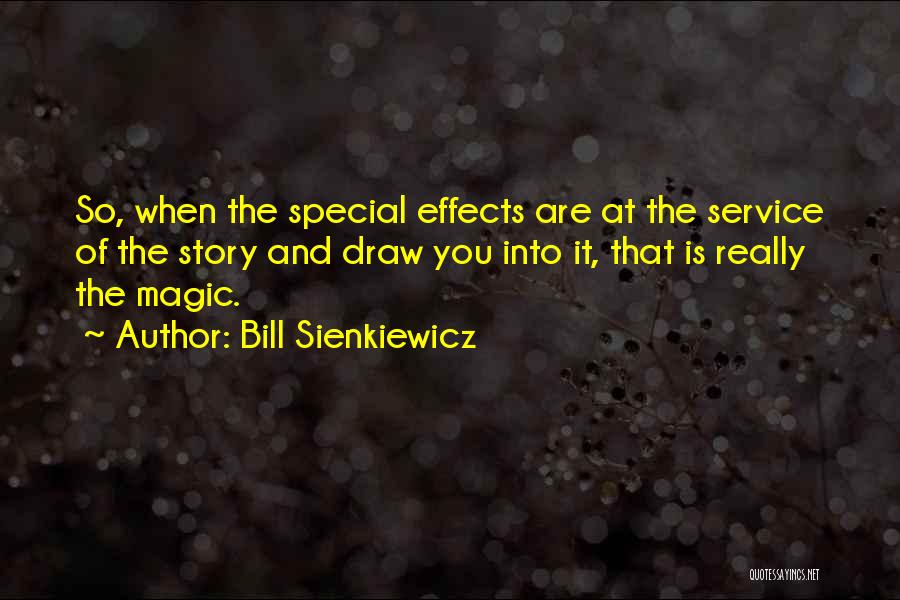 Bill Sienkiewicz Quotes: So, When The Special Effects Are At The Service Of The Story And Draw You Into It, That Is Really