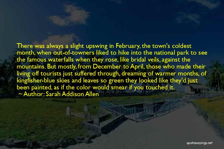 Sarah Addison Allen Quotes: There Was Always A Slight Upswing In February, The Town's Coldest Month, When Out-of-towners Liked To Hike Into The National